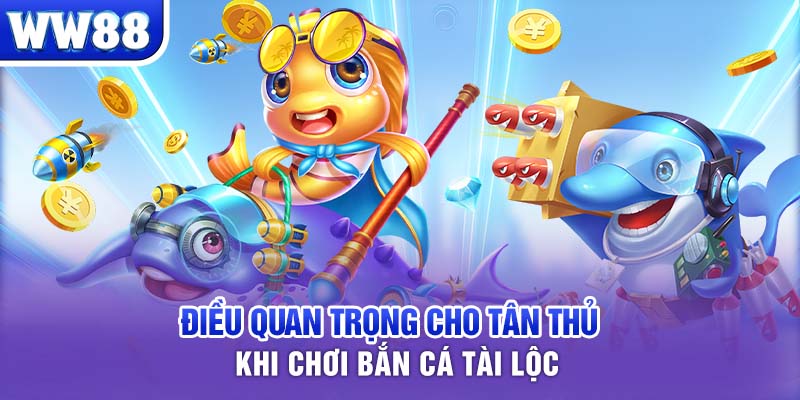 Điều quan trọng cho tân thủ khi chơi bắn cá Tài Lộc