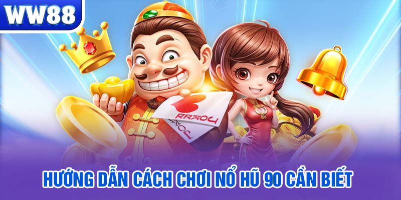 Hướng dẫn cách chơi nổ hũ 90 cần biết