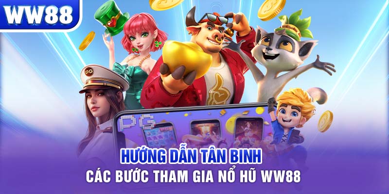 Hướng dẫn tân binh các bước tham gia Nổ hũ WW88