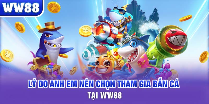 Lý do anh em nên chọn tham gia bắn cá tại WW88