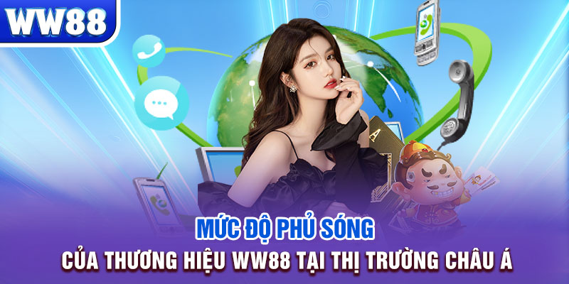 Mức độ phủ sóng của thương hiệu WW88 tại thị trường châu Á 