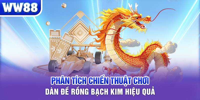 Phân tích chiến thuật chơi dàn đề rồng bạch kim hiệu quả